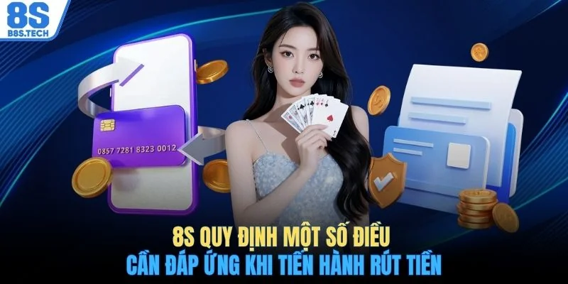 Rút tiền 8S 1 8S quy định một số điều cần đáp ứng khi tiến hành rút tiền