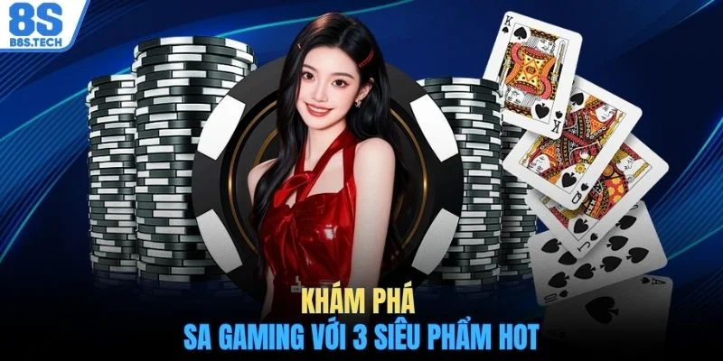 Khám phá SA Gaming với 3 siêu phẩm hot