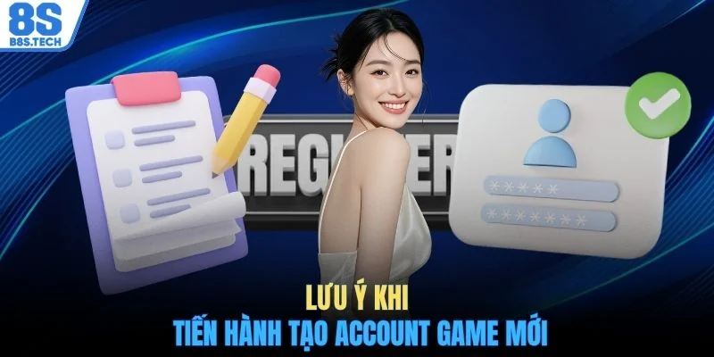 Lưu ý khi tiến hành tạo account game mới