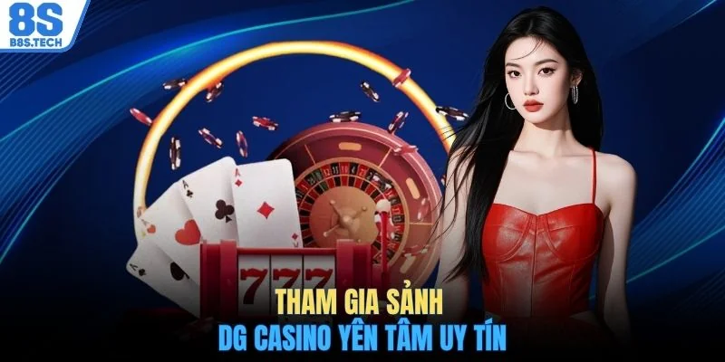 Sảnh DG Casino - Khám Phá Sòng Bài Trực Tuyến Đẳng Cấp 2 Tham gia sảnh DG casino yên tâm uy tín